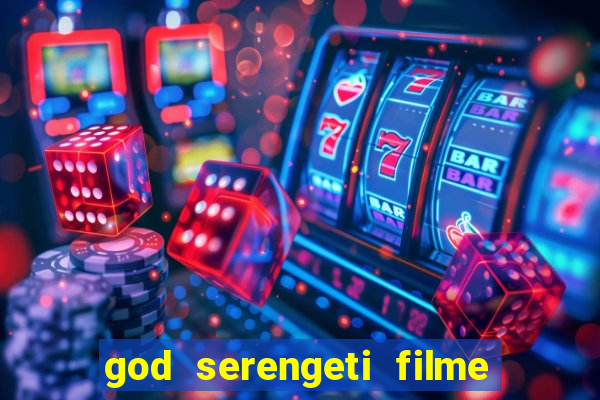 god serengeti filme completo dublado